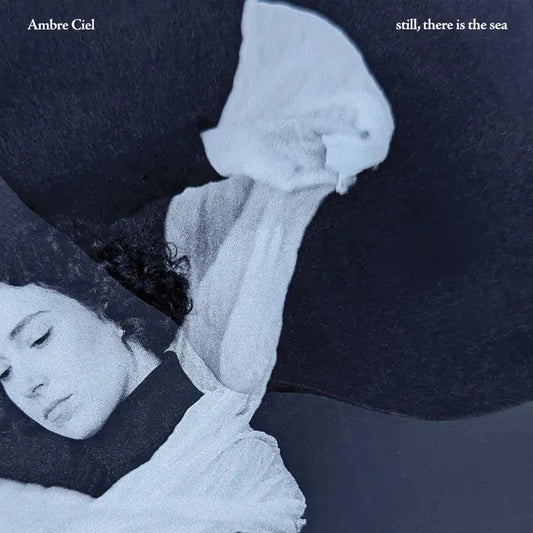 Ambre Ciel - still there is the sea (Preorder 06/06/25)