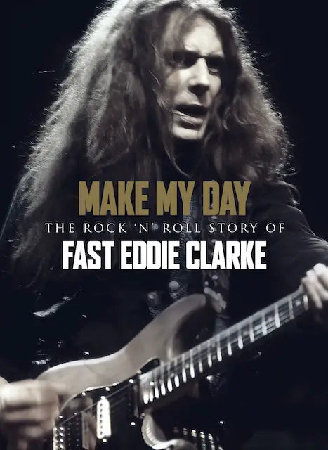 Fast Eddie Clark - Make My Day - The Rock n Roll Story of Eddie Clarke (Preorder 06/09/24)