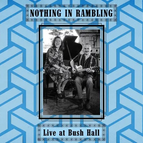 Nothing In Rambling - Live At Bush Hall (Preorder 04/10/24)