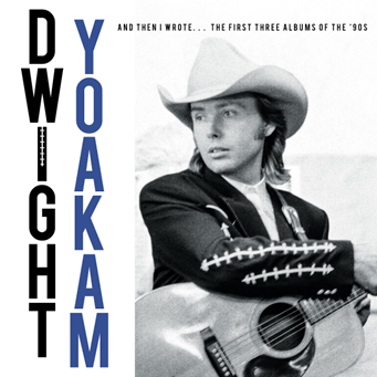 Dwight Yoakam - And Then I Wrote... The First Three Albums Of The '90s (Preorder 28/11/25)